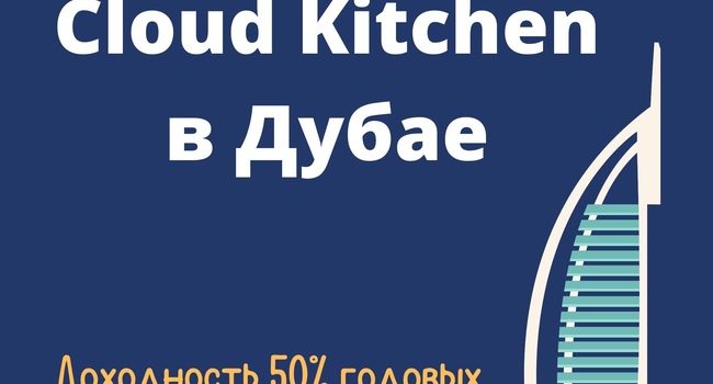 Продаётся доля бизнеса Cloud Kitchen в Дубае с ожидаемой доходностью 50% годовых (в долларах)